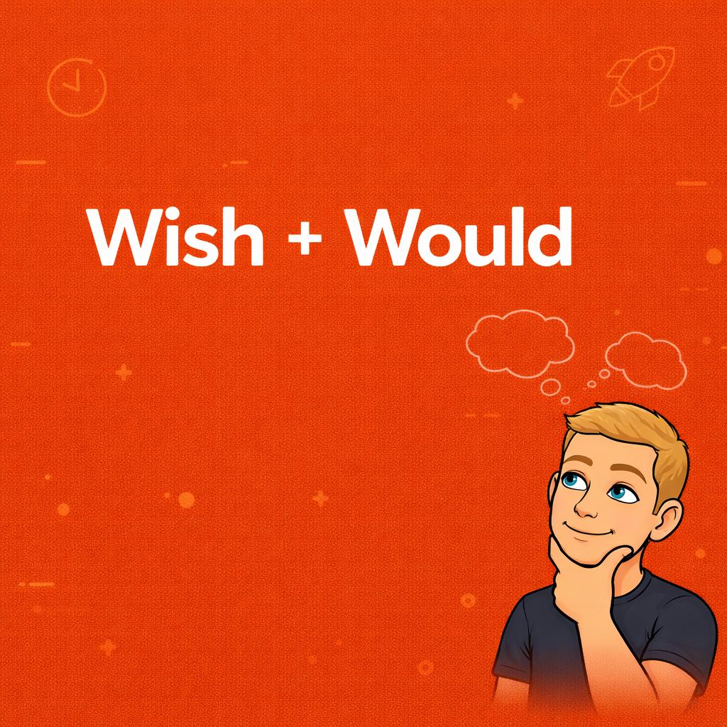 Wish + Would / Past Perfect